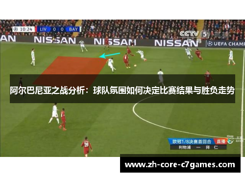 阿尔巴尼亚之战分析：球队氛围如何决定比赛结果与胜负走势