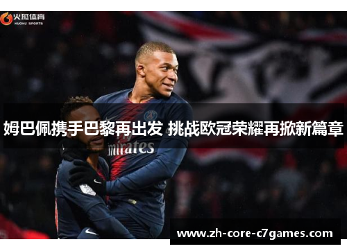 姆巴佩携手巴黎再出发 挑战欧冠荣耀再掀新篇章