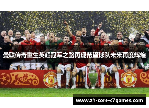 曼联传奇重生英超冠军之路再现希望球队未来再度辉煌 曼联传奇重生英超冠军之路再现希望球队未来再度辉煌