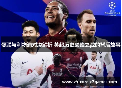 曼联与利物浦对决解析 英超历史巅峰之战的背后故事 曼联与利物浦对决解析 英超历史巅峰之战的背后故事