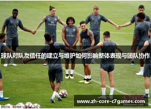 球队对队友信任的建立与维护如何影响整体表现与团队协作