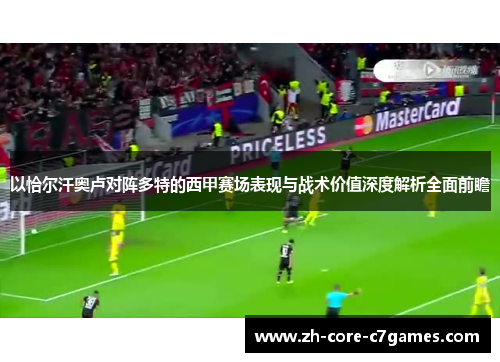 以恰尔汗奥卢对阵多特的西甲赛场表现与战术价值深度解析全面前瞻