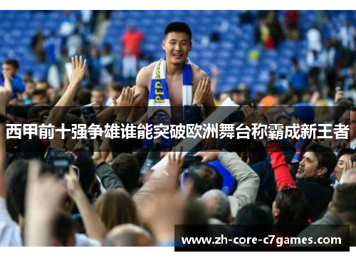 西甲前十强争雄谁能突破欧洲舞台称霸成新王者