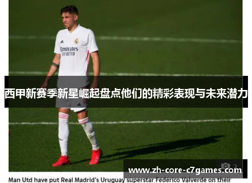 西甲新赛季新星崛起盘点他们的精彩表现与未来潜力 西甲新赛季新星崛起盘点他们的精彩表现与未来潜力