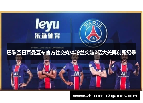 巴黎圣日耳曼宣布官方社交媒体粉丝突破2亿大关再创新纪录