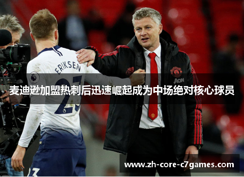 麦迪逊加盟热刺后迅速崛起成为中场绝对核心球员 麦迪逊加盟热刺后迅速崛起成为中场绝对核心球员